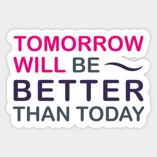 Tomorrow will be better than today Sticker